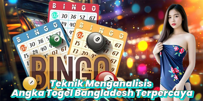 Teknik Menganalisis Angka Togel Bangladesh Terpercaya