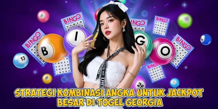 Strategi Kombinasi Angka untuk Jackpot Besar di Togel Georgia