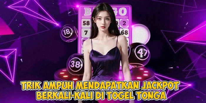 Trik Ampuh Mendapatkan Jackpot Berkali-kali di Togel Tonga