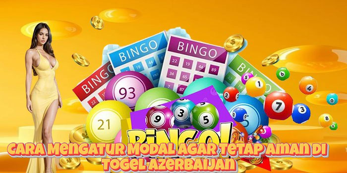 Cara Mengatur Modal Agar Tetap Aman di Togel Azerbaijan