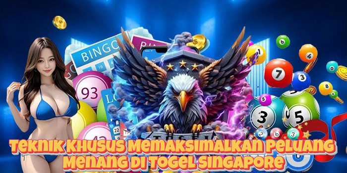 Teknik Khusus Memaksimalkan Peluang Menang di Togel Singapore