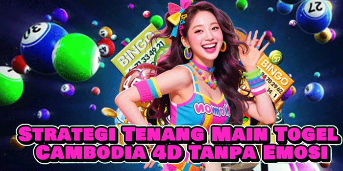 Strategi Tenang Main Togel Cambodia 4D Tanpa Emosi