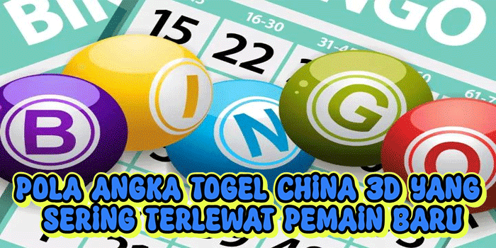 Pola Angka Togel China 3D yang Sering Terlewat Pemain Baru