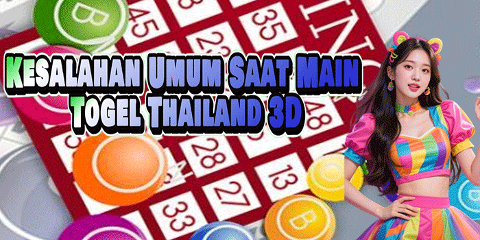 Kesalahan Umum Saat Main Togel Thailand 3D