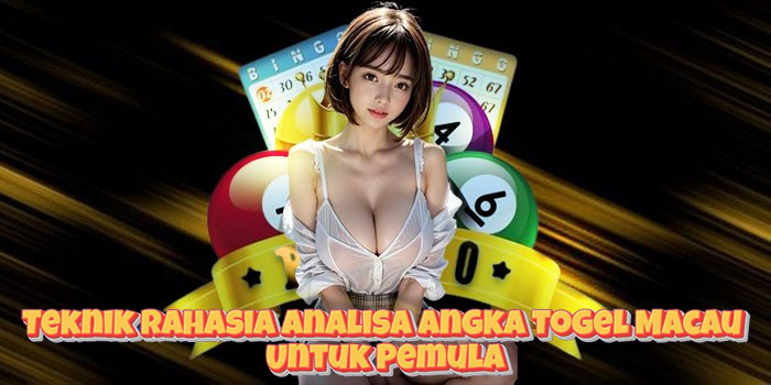 Teknik Rahasia Analisa Angka Togel Macau Untuk Pemula