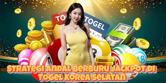 Strategi Andal Berburu Jackpot di Togel Korea Selatan